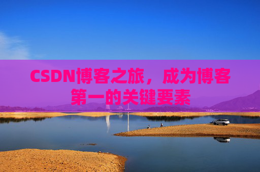 CSDN博客之旅,成为博客第一的关键要素